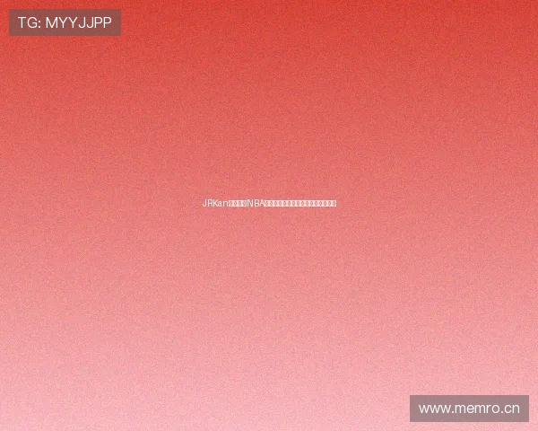 JRKan精彩解说NBA赛事实况带你领略篮球魅力每一瞬间